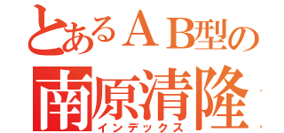 とあるＡＢ型の南原清隆（インデックス）