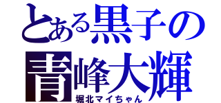 とある黒子の青峰大輝（堀北マイちゃん）