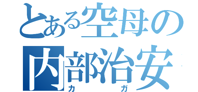 とある空母の内部治安（カガ）