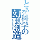 とある科学の幻想創造（イマジンクリエイト）