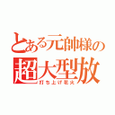 とある元帥様の超大型放射砲（打ち上げ花火）