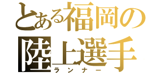 とある福岡の陸上選手達（ランナー）