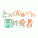 とある安藤大岳の同姓愛者（ガチホモ）