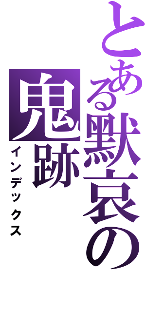 とある默哀の鬼跡（インデックス）