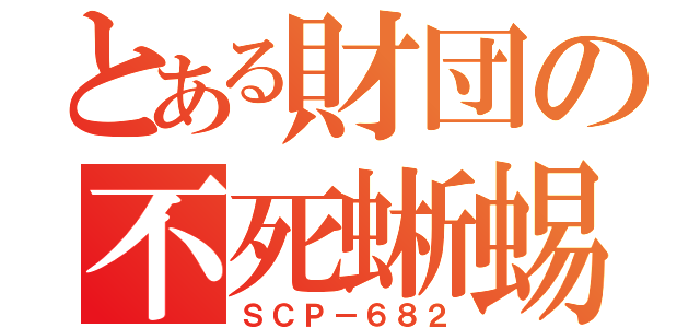 とある財団の不死蜥蜴（ＳＣＰ－６８２）