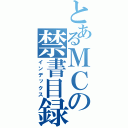 とあるＭＣの禁書目録（インデックス）