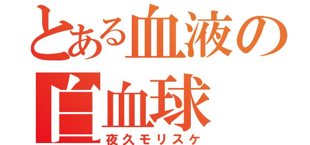 とある血液の白血球（夜久モリスケ）