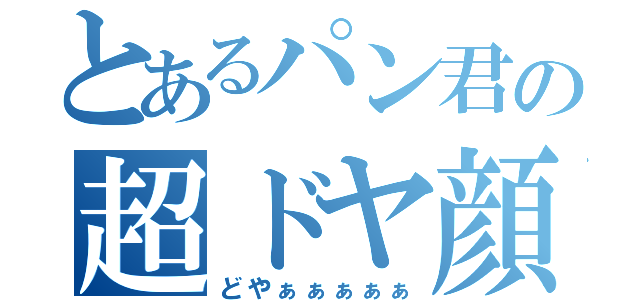 とあるパン君の超ドヤ顔（どやぁぁぁぁぁ）