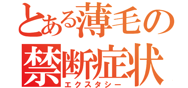 とある薄毛の禁断症状（エクスタシー）