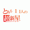 とある１１人の超新星（スーパールーキー）