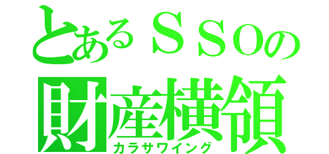 とあるＳＳＯの財産横領（カラサワイング）