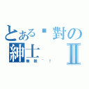 とある絕對の紳士Ⅱ（無敵~！）