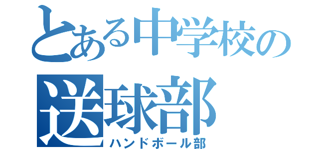 とある中学校の送球部（ハンドボール部）