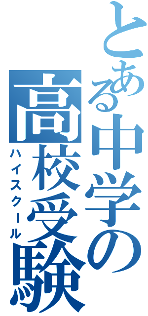 とある中学の高校受験（ハイスクール）