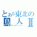 とある東北の鳥　人　間Ⅱ（ウィンドノーツ）