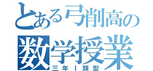 とある弓削高の数学授業（三年Ⅰ類型）