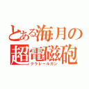 とある海月の超電磁砲（クラレールガン）