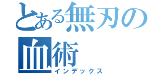 とある無刃の血術（インデックス）