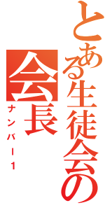 とある生徒会の会長（ナンバー１）