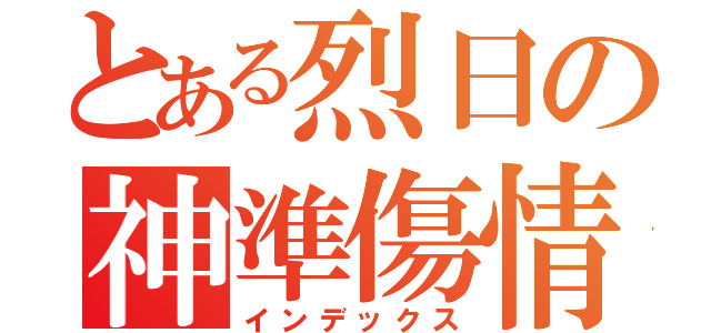 とある烈日の神準傷情（インデックス）