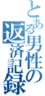 とある男性の返済記録（）