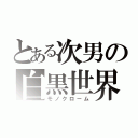 とある次男の白黒世界（モノクローム）