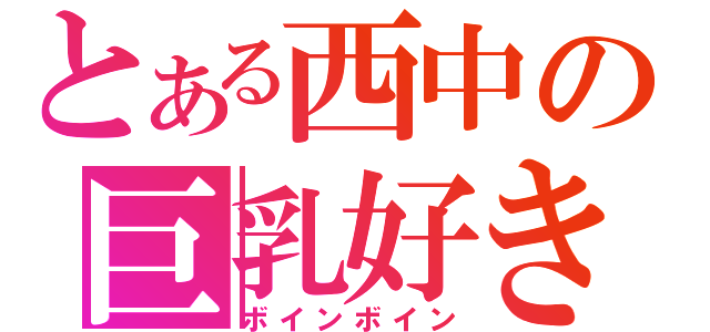 とある西中の巨乳好き（ボインボイン）