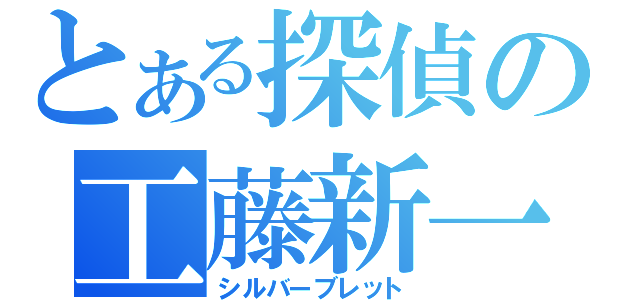 とある探偵の工藤新一（シルバーブレット）