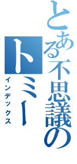 とある不思議のトミー（インデックス）