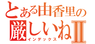 とある由香里の厳しいねⅡ（インデックス）