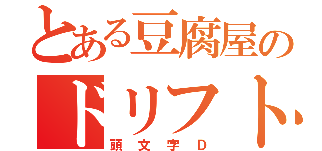 とある豆腐屋のドリフト（頭文字Ｄ）