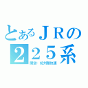 とあるＪＲの２２５系（関空・紀州路快速）