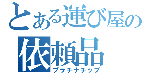 とある運び屋の依頼品（プラチナチップ）