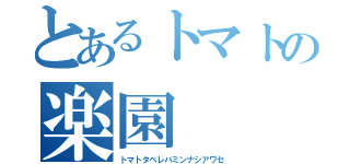 とあるトマトの楽園（トマトタベレバミンナシアワセ）