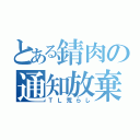 とある錆肉の通知放棄（ＴＬ荒らし）