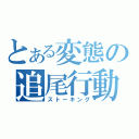 とある変態の追尾行動（ストーキング）