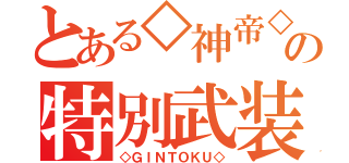 とある◇神帝◇の特別武装隊（◇ＧＩＮＴＯＫＵ◇）