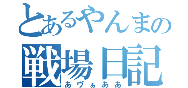 とあるやんまの戦場日記（あヴぁああ）