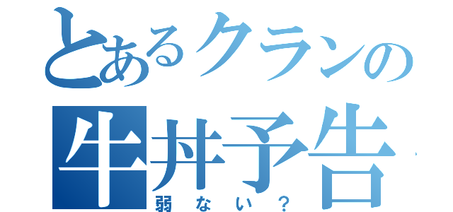 とあるクランの牛丼予告（弱ない？）