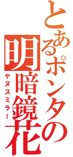 とあるポンタの明暗鏡花Ⅱ（ヤヌスミラー）