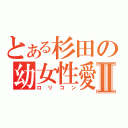 とある杉田の幼女性愛Ⅱ（ロリコン）