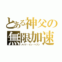 とある神父の無限加速（メイド・イン・ヘブン）