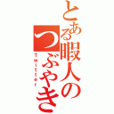 とある暇人のつぶやき（Ｔｗｉｔｔｅｒ）