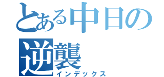 とある中日の逆襲（インデックス）