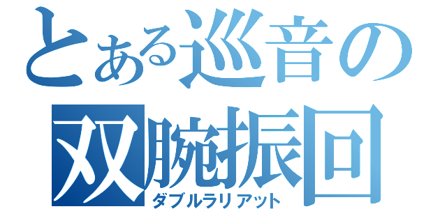 とある巡音の双腕振回（ダブルラリアット）