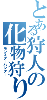 とある狩人の化物狩り（モンスターハンター）