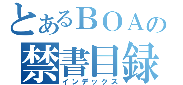 とあるＢＯＡの禁書目録（インデックス）