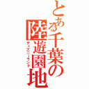 とある千葉の陸遊園地（ディズニーランド）