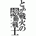 とある戦火の機動戦士（ガンダム）