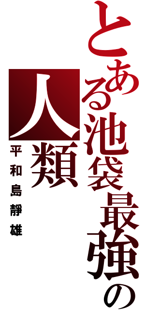 とある池袋最強の人類（平和島靜雄）